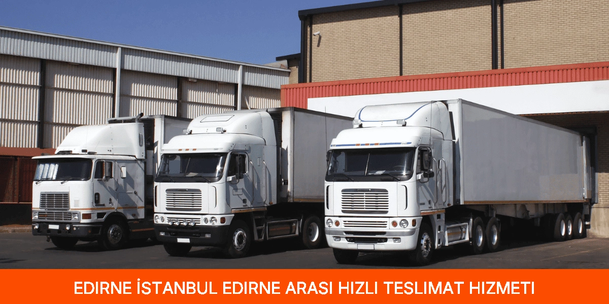 İstanbul Edirne Arası Hızlı Teslimat Hizmeti