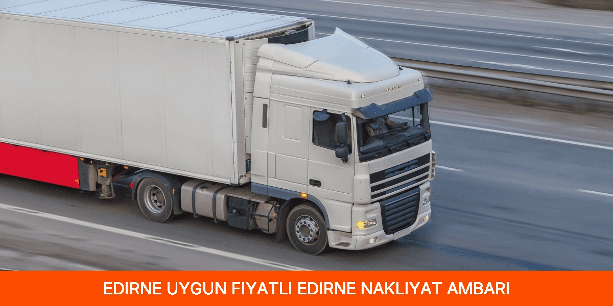 Uygun Fiyatlı Edirne Nakliyat Ambarı